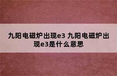 九阳电磁炉出现e3 九阳电磁炉出现e3是什么意思